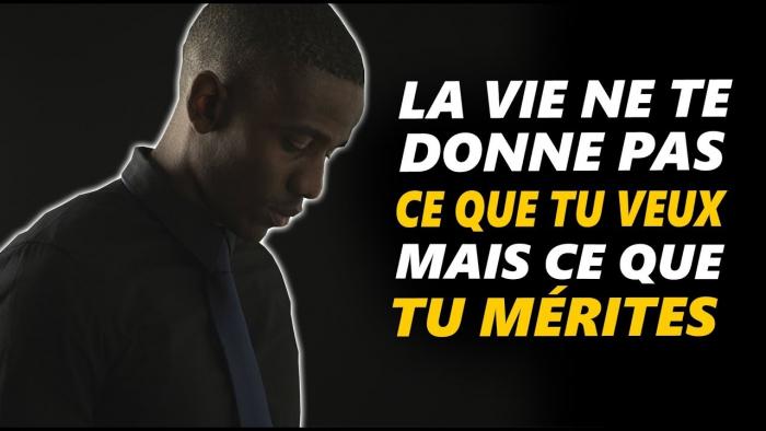 La vie ne te donne pas ce que tu veux mais ce que tu  merites